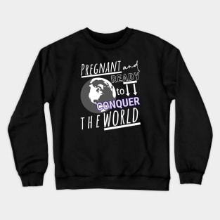 Pregnant and Ready to Conquer the World Crewneck Sweatshirt